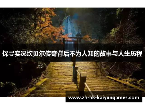 探寻实况坎贝尔传奇背后不为人知的故事与人生历程 探寻实况坎贝尔传奇背后不为人知的故事与人生历程