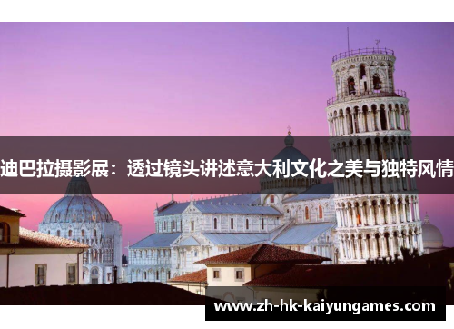 迪巴拉摄影展:透过镜头讲述意大利文化之美与独特风情 迪巴拉摄影展:透过镜头讲述意大利文化之美与独特风情
