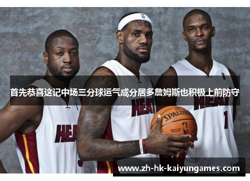 首先恭喜这记中场三分球运气成分居多詹姆斯也积极上前防守