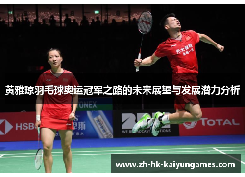 黄雅琼羽毛球奥运冠军之路的未来展望与发展潜力分析
