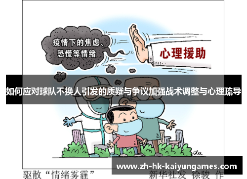 如何应对球队不换人引发的质疑与争议加强战术调整与心理疏导