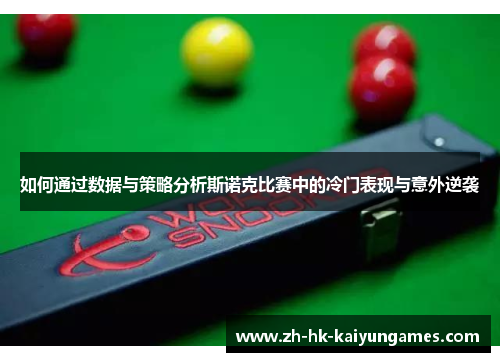 如何通过数据与策略分析斯诺克比赛中的冷门表现与意外逆袭